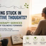 Feeling Stuck in Negative Thoughts? How Therapy Services Can Help You Move Forward