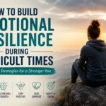 How to Build Emotional Resilience During Difficult Times: Practical Strategies